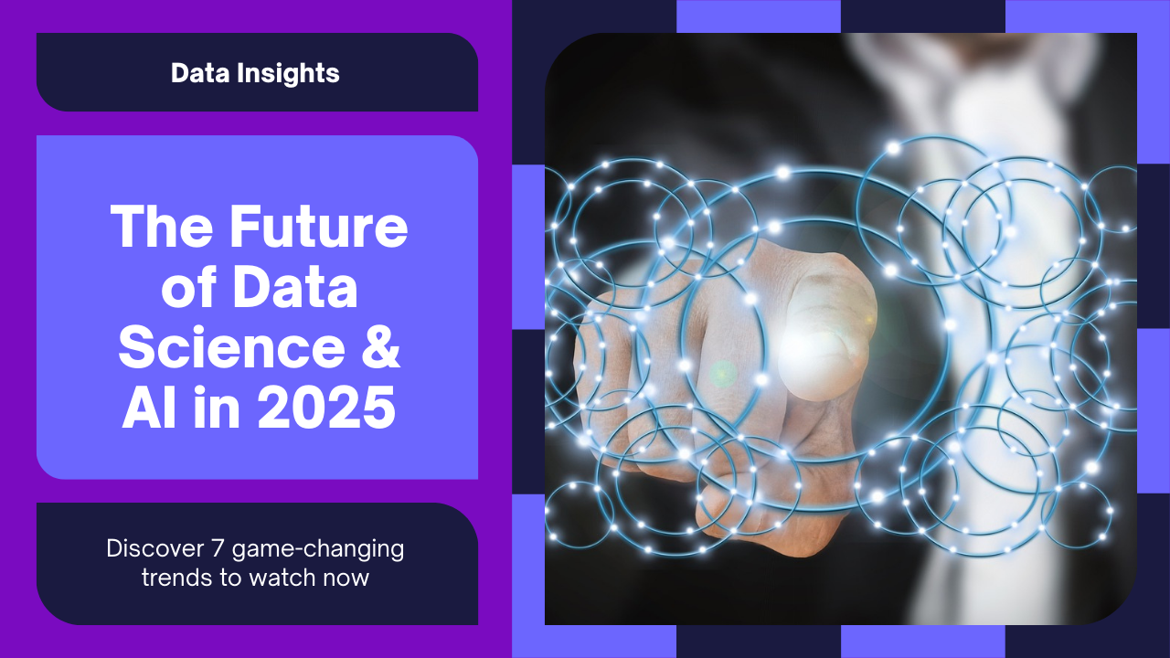 The Future of Data Science & AI in 2025: 7 Game-Changing Trends to Watch