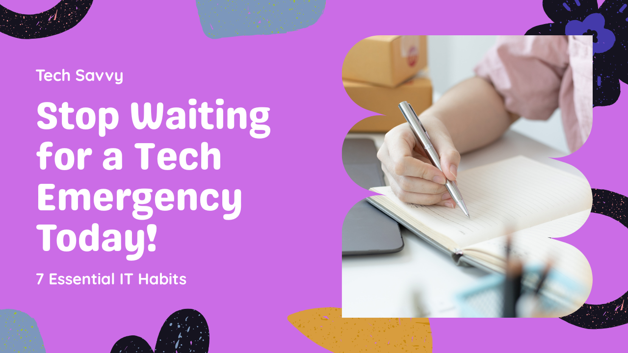 Stop Waiting for a Tech Emergency: 7 IT Habits Every Small Business Should Start Today